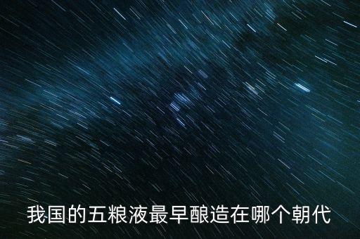 我國(guó)的五糧液最早釀造在哪個(gè)朝代
