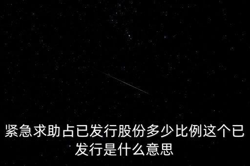 緊急求助占已發(fā)行股份多少比例這個(gè)已發(fā)行是什么意思