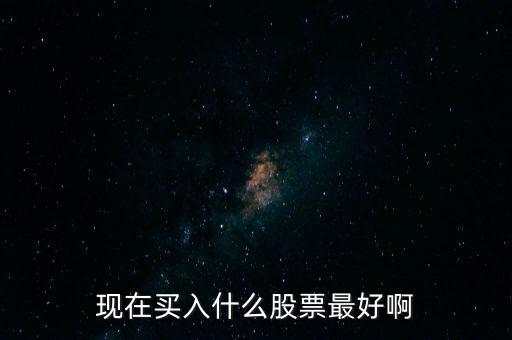 最近什么股票好買進(jìn)，最近什么股票好買進(jìn)