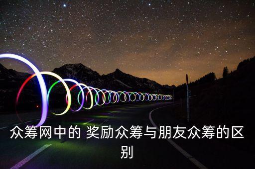 眾籌網(wǎng)中的 獎勵眾籌與朋友眾籌的區(qū)別