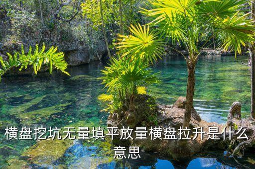 把股票填平是什么意思，橫盤挖坑無量填平放量橫盤拉升是什么意思