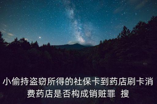 小偷持盜竊所得的社?？ǖ剿幍晁⒖ㄏM(fèi)藥店是否構(gòu)成銷贓罪  搜