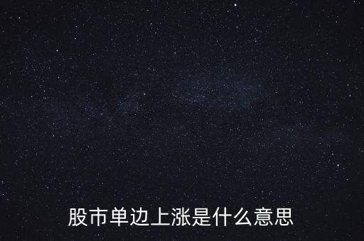 股票單邊上漲什么回事，股市中單邊上漲是什么意思