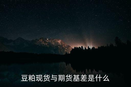 豆粕現(xiàn)貨與期貨基差是什么