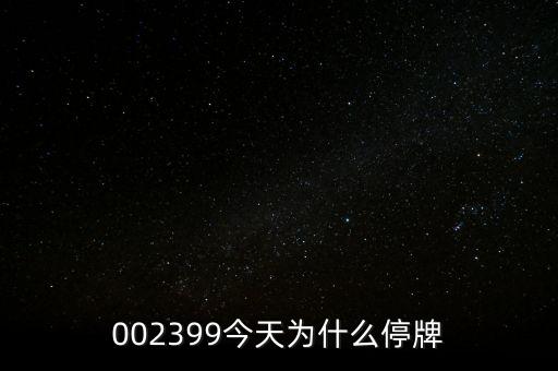 國創(chuàng)高新為什么停牌，002399今天為什么停牌