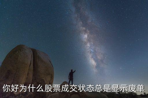 你好為什么股票成交狀態(tài)總是顯示廢單