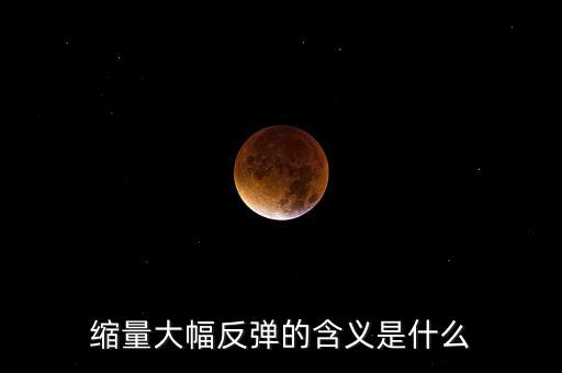 縮量反彈意味著什么，縮量反彈是什么概念