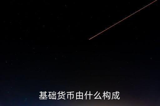 我國基礎貨幣由什么構成，商業(yè)銀行的基礎貨幣是由哪兩部分組成