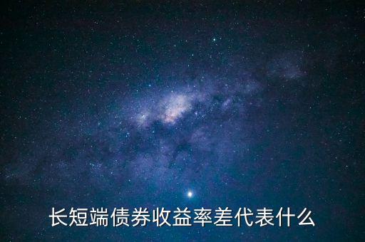 什么是長(zhǎng)端收益率，長(zhǎng)端國(guó)債收益率還會(huì)下行嗎