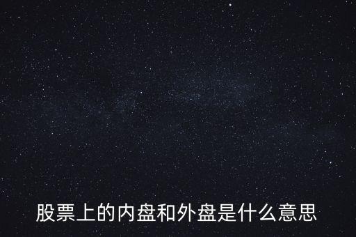 炒股內(nèi)盤(pán)和外盤(pán)是什么意思，在股票交易中的內(nèi)盤(pán)和外盤(pán)是什么意思