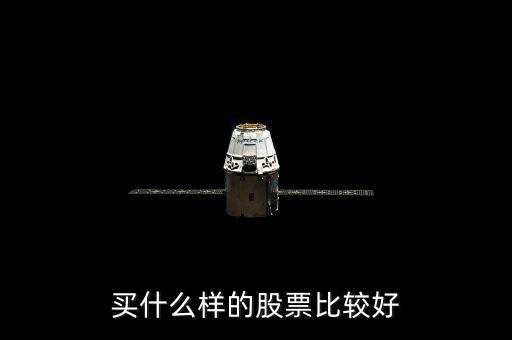 選什么樣的股票好，買什么股票好呢