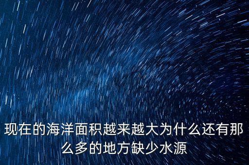 靠海為什么還缺水，華北靠近海為什么缺水海水難以使用