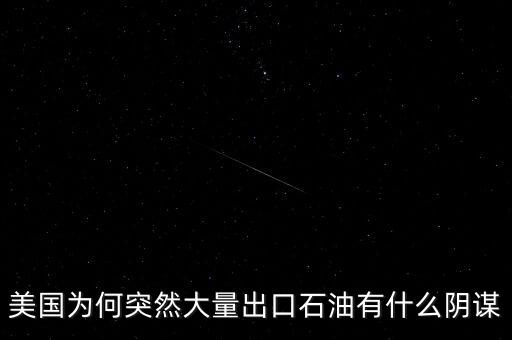 美國(guó)為何突然大量出口石油有什么陰謀