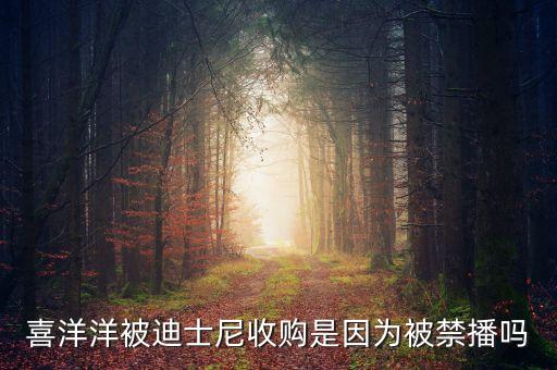 迪士尼為什么買進(jìn)喜羊羊，喜羊羊與灰太狼被迪斯尼收購對中國動畫產(chǎn)業(yè)有什么影響