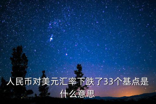 人民幣對(duì)美元匯率下跌了33個(gè)基點(diǎn)是什么意思
