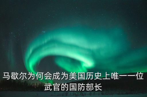 馬歇爾為何會(huì)成為美國(guó)歷史上唯一一位武官的國(guó)防部長(zhǎng)