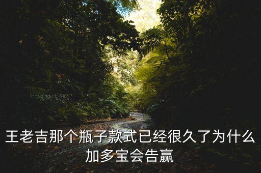 加多寶為什么能贏得市場，王老吉那個(gè)瓶子款式已經(jīng)很久了為什么加多寶會(huì)告贏