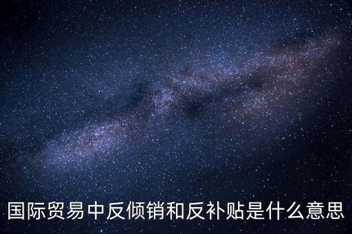 貿(mào)易雙反什么意思，美國(guó)反傾銷反補(bǔ)貼是什么意思對(duì)我們有什么危害