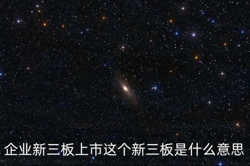 企業(yè)新三板上市這個新三板是什么意思
