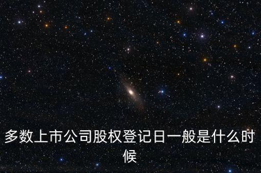 多數(shù)上市公司股權登記日一般是什么時候