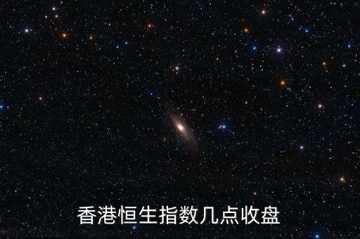 香港恒生指數(shù)幾點(diǎn)收盤(pán)
