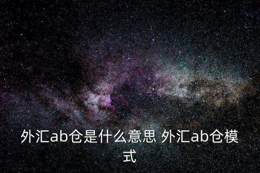 外匯ab倉(cāng)是什么意思 外匯ab倉(cāng)模式