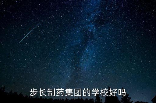 步長制藥需要上什么大學(xué)，步長制藥集團的學(xué)校好嗎