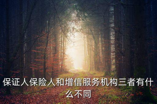什么是保險(xiǎn)增信，保證人保險(xiǎn)人和增信服務(wù)機(jī)構(gòu)三者有什么不同