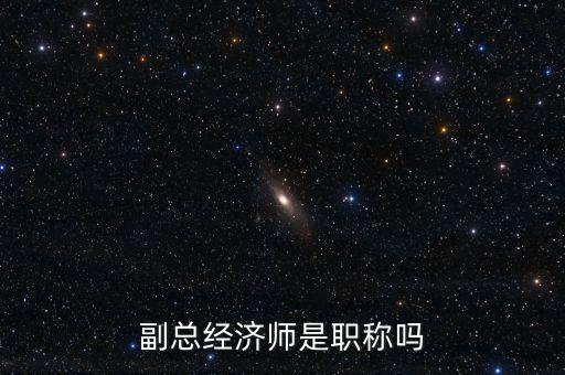副總經(jīng)濟師是職稱嗎