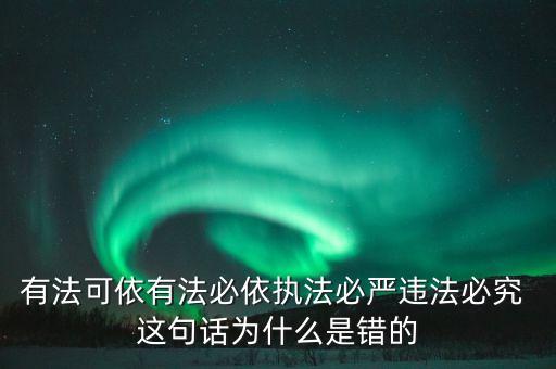 有法可依有法必依執(zhí)法必嚴(yán)違法必究 這句話為什么是錯(cuò)的