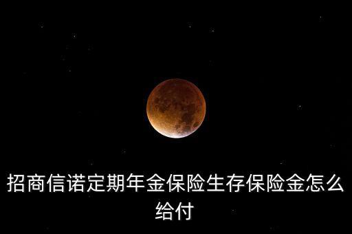 招商信諾定期年金保險生存保險金怎么給付