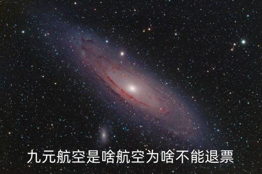 九元航空是啥航空為啥不能退票