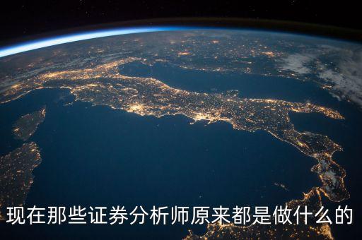 現(xiàn)在那些證券分析師原來(lái)都是做什么的