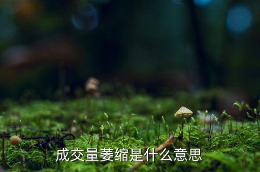 什么是成交量萎縮，怎樣就是成交量萎縮