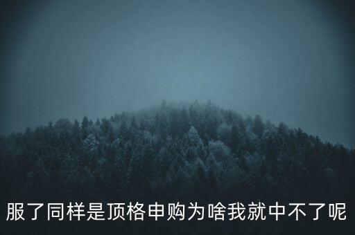 服了同樣是頂格申購(gòu)為啥我就中不了呢