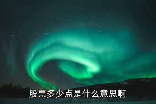股票34個點什么意思，股票多少點是什么意思啊