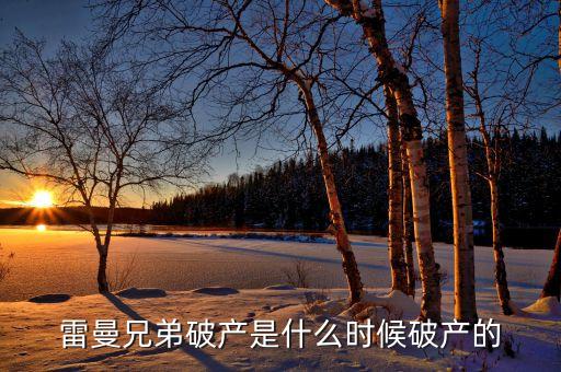 雷曼兄弟什么時(shí)候破產(chǎn)，雷曼兄弟什么時(shí)候倒閉的