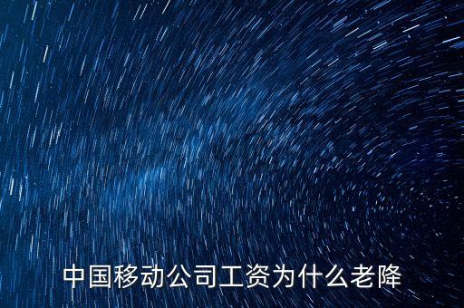 中國移動(dòng)公司工資為什么老降