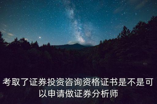 考取了證券投資咨詢資格證書是不是可以申請(qǐng)做證券分析師