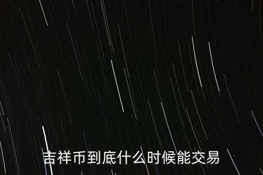 吉祥幣到底什么時(shí)候能交易