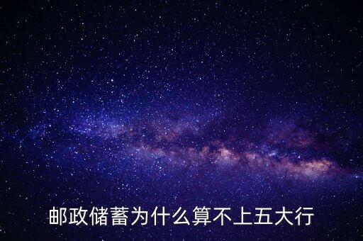 郵政儲(chǔ)蓄為什么算不上五大行