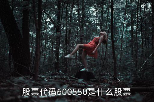 深華新是什么股票，股票代碼600550是什么股票