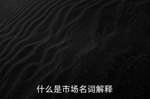 什么是利基市場(chǎng)，什么是市場(chǎng)名詞解釋