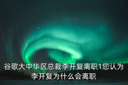 谷歌大中華區(qū)總裁李開復離職1您認為李開復為什么會離職