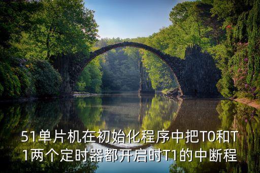 51單片機(jī)在初始化程序中把T0和T1兩個(gè)定時(shí)器都開啟時(shí)T1的中斷程