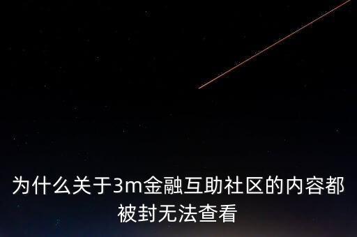 為什么關(guān)于3m金融互助社區(qū)的內(nèi)容都被封無法查看
