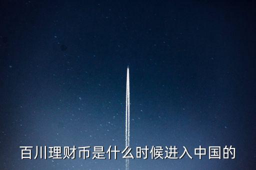 百川理財(cái)幣是什么時(shí)候進(jìn)入中國的