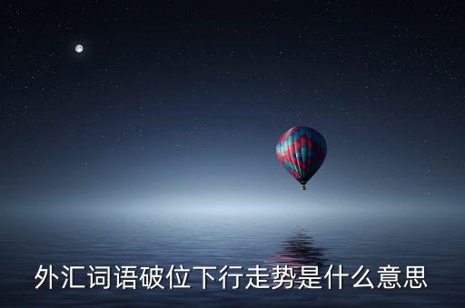 外匯詞語破位下行走勢(shì)是什么意思