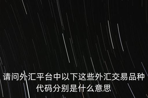 請(qǐng)問外匯平臺(tái)中以下這些外匯交易品種代碼分別是什么意思