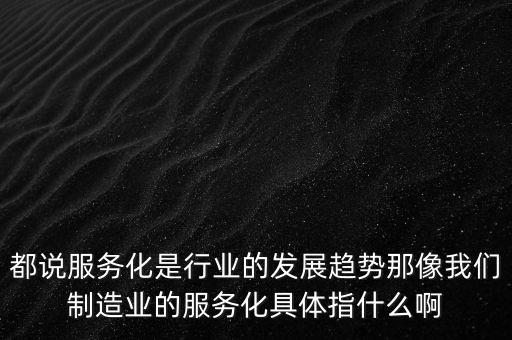 什么是服務(wù)型制造，服務(wù)型制造企業(yè)